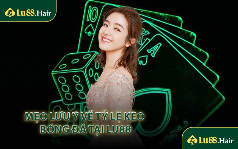 Mẹo Lưu Ý Về Tỷ Lệ Kèo Bóng Đá Tại LU88