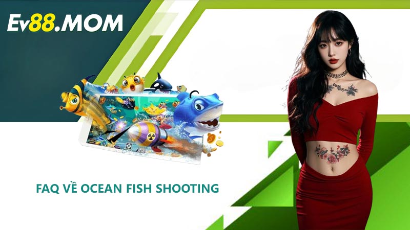 FAQ về Ocean Fish Shooting