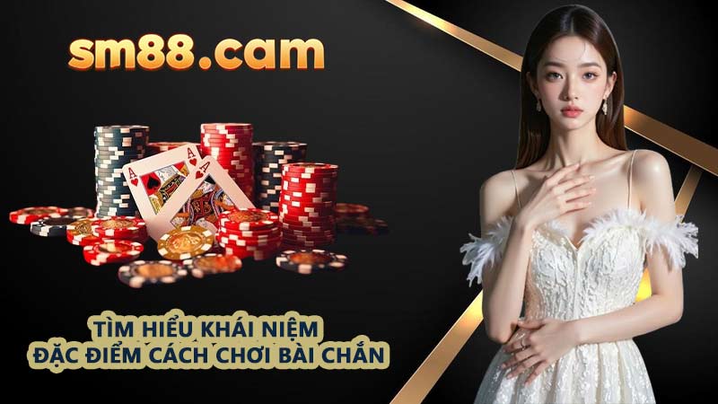 Tìm hiểu khái niệm và đặc điểm cách chơi bài Chắn
